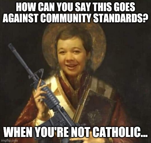 HOW CAN YOU SAY THIS GOES AGAINST COMMUNITY STANDARDS? WHEN YOU'RE NOT CATHOLIC... | image tagged in st kyle | made w/ Imgflip meme maker