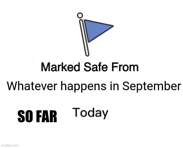 Marked Safe From | Whatever happens in September; SO FAR | image tagged in memes,marked safe from | made w/ Imgflip meme maker