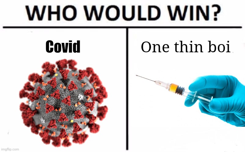 Who would win? Covid Special Edition | Covid; One thin boi | image tagged in memes,who would win,coronavirus,covid-19,covid,vaccines | made w/ Imgflip meme maker