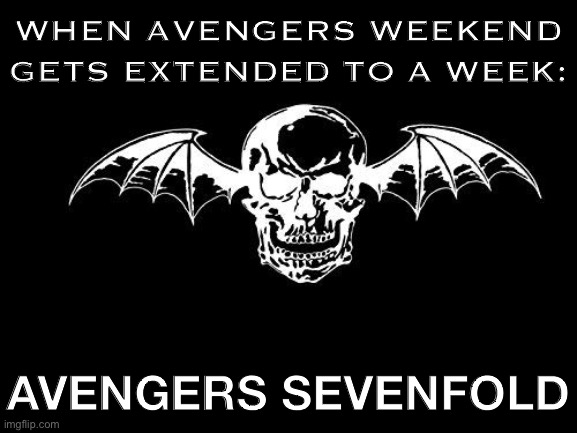 I have no idea if this will happen lol but I love the Avengers soooo | WHEN AVENGERS WEEKEND GETS EXTENDED TO A WEEK:; AVENGERS SEVENFOLD | image tagged in avenged sevenfold logo,avengers,meanwhile on imgflip,rock band,the avengers,theme week | made w/ Imgflip meme maker