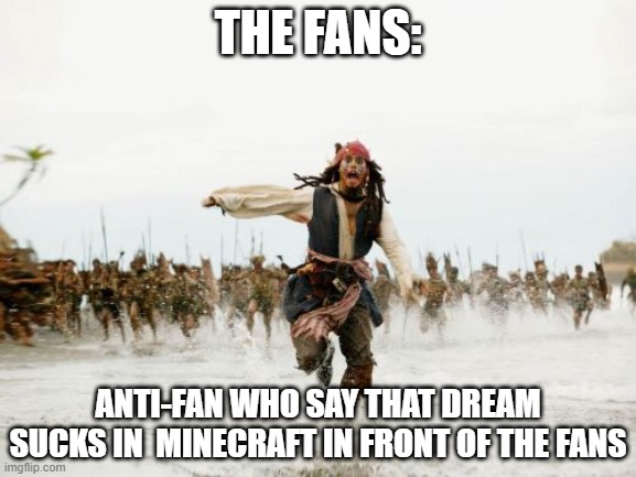 Jack Sparrow Being Chased | THE FANS:; ANTI-FAN WHO SAY THAT DREAM SUCKS IN  MINECRAFT IN FRONT OF THE FANS | image tagged in memes,jack sparrow being chased | made w/ Imgflip meme maker