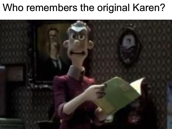 Srsly... Who? | Who remembers the original Karen? | image tagged in blank white template,memes,funny,karen,original karen,chicken run | made w/ Imgflip meme maker