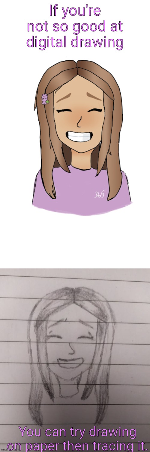 If you're not so good at digital drawing; You can try drawing on paper then tracing it. | image tagged in art | made w/ Imgflip meme maker