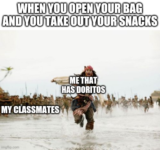 This happened to me a lot | WHEN YOU OPEN YOUR BAG AND YOU TAKE OUT YOUR SNACKS; ME THAT HAS DORITOS; MY CLASSMATES | image tagged in memes,jack sparrow being chased,funny,food,school | made w/ Imgflip meme maker