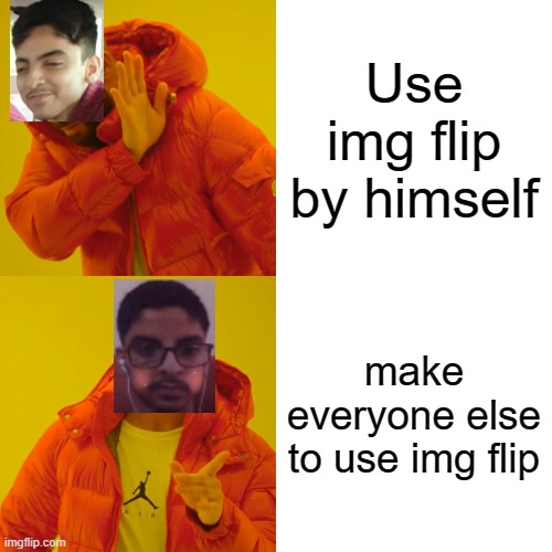 adnan meme | Use img flip by himself; make everyone else to use img flip | image tagged in memes,drake hotline bling | made w/ Imgflip meme maker