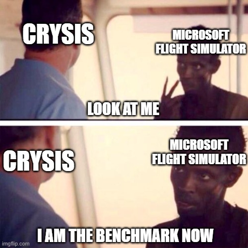 Captain Phillips - I'm The Captain Now Meme | MICROSOFT FLIGHT SIMULATOR; CRYSIS; LOOK AT ME; MICROSOFT FLIGHT SIMULATOR; CRYSIS; I AM THE BENCHMARK NOW | image tagged in memes,captain phillips - i'm the captain now,pcmasterrace | made w/ Imgflip meme maker