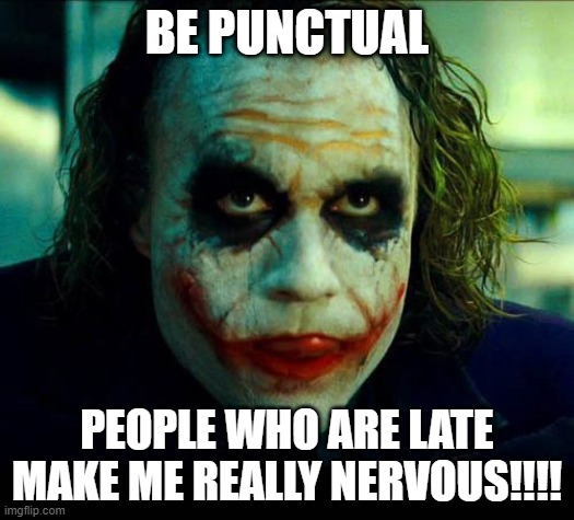 be punctual | BE PUNCTUAL; PEOPLE WHO ARE LATE MAKE ME REALLY NERVOUS!!!! | image tagged in joker it's simple we kill the batman | made w/ Imgflip meme maker