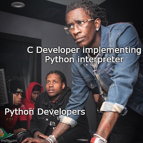 Python is better than C |  C Developer implementing Python interpreter; Python Developers | image tagged in young thug and lil durk troubleshooting | made w/ Imgflip meme maker