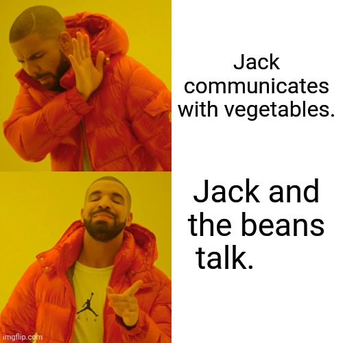 Drake Hotline Bling Meme |  Jack communicates with vegetables. Jack and the beans talk. | image tagged in memes,drake hotline bling | made w/ Imgflip meme maker