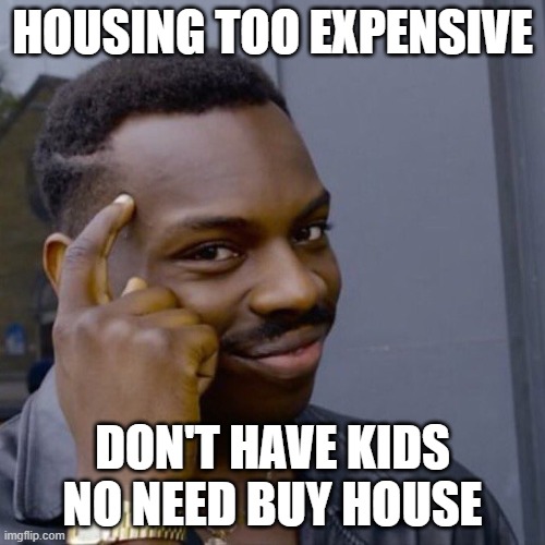 Black guy head tap | HOUSING TOO EXPENSIVE; DON'T HAVE KIDS NO NEED BUY HOUSE | image tagged in black guy head tap | made w/ Imgflip meme maker