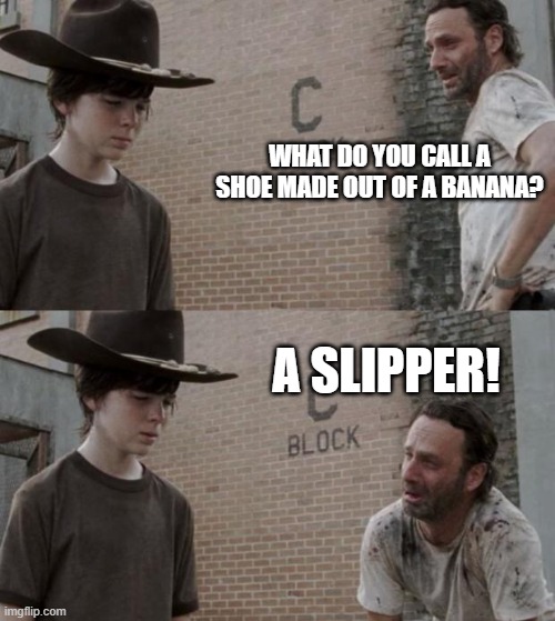 OK Google, tell me a bad joke... | WHAT DO YOU CALL A SHOE MADE OUT OF A BANANA? A SLIPPER! | image tagged in memes,rick and carl,they keep getting worse,how much does it cost to cancel my google,slipper,banana shoe | made w/ Imgflip meme maker