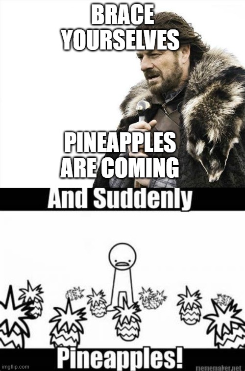 Pineapples | BRACE YOURSELVES; PINEAPPLES ARE COMING | image tagged in memes,brace yourselves x is coming | made w/ Imgflip meme maker
