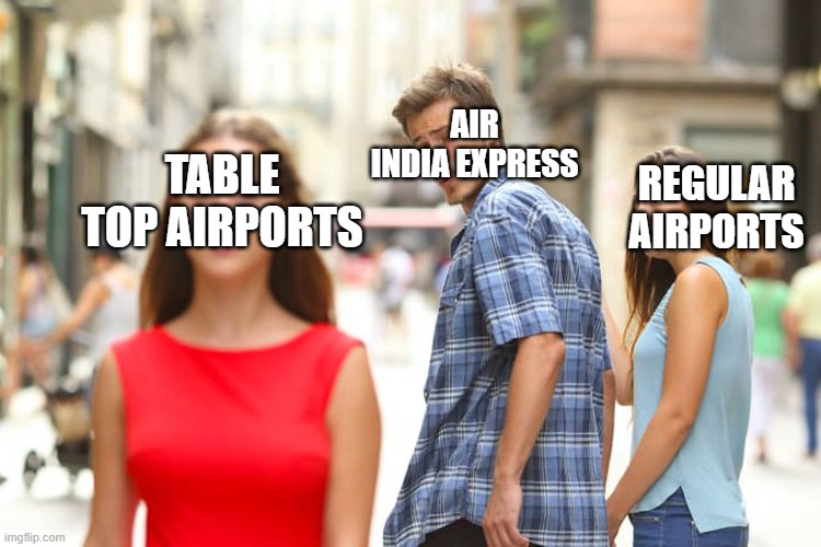 Distracted Boyfriend | AIR INDIA EXPRESS; REGULAR AIRPORTS; TABLE TOP AIRPORTS | image tagged in memes,distracted boyfriend | made w/ Imgflip meme maker