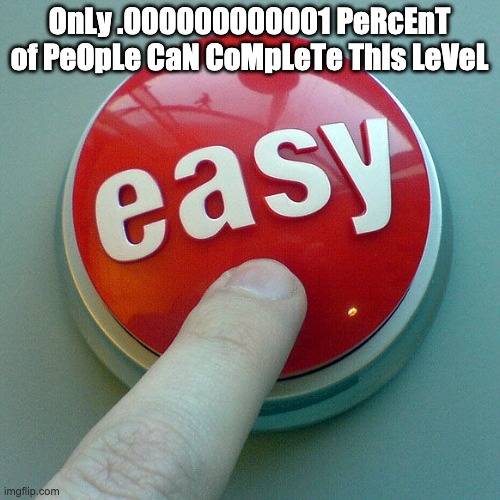 The Easy Button  | OnLy .000000000001 PeRcEnT of PeOpLe CaN CoMpLeTe ThIs LeVeL | image tagged in the easy button | made w/ Imgflip meme maker