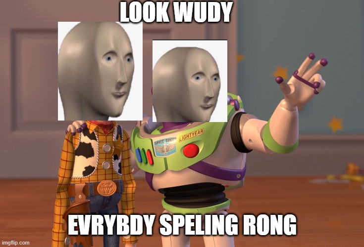 X, X Everywhere Meme | LOOK WUDY; EVRYBDY SPELING RONG | image tagged in memes,x x everywhere | made w/ Imgflip meme maker