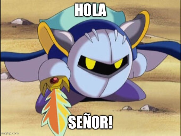 Senor | HOLA; SEÑOR! | image tagged in meta knight | made w/ Imgflip meme maker
