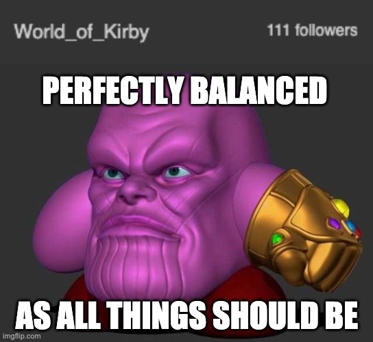 111 Followers! | PERFECTLY BALANCED; AS ALL THINGS SHOULD BE | image tagged in kirby | made w/ Imgflip meme maker