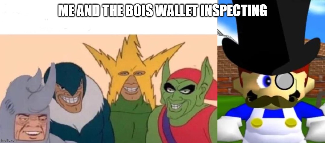 Wallet inspectors | ME AND THE BOIS WALLET INSPECTING | image tagged in memes,me and the boys | made w/ Imgflip meme maker