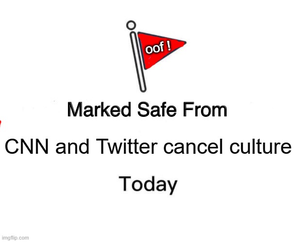 I'm glad there is a logic political stream on Imgflip ! | oof ! CNN and Twitter cancel culture | image tagged in memes,marked safe from,cnn fake news,twitter,cancel culture | made w/ Imgflip meme maker