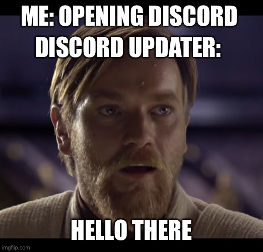 Hello there | ME: OPENING DISCORD; DISCORD UPDATER:; HELLO THERE | image tagged in hello there,obi wan kenobi,revenge of the sith,star wars prequels | made w/ Imgflip meme maker