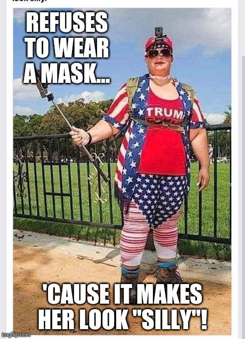 Silly! | REFUSES TO WEAR A MASK... 'CAUSE IT MAKES HER LOOK "SILLY"! | image tagged in anti mask,trump | made w/ Imgflip meme maker