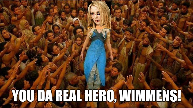 Virtue signalling Kylie | YOU DA REAL HERO, WIMMENS! | image tagged in virtue signalling kylie | made w/ Imgflip meme maker