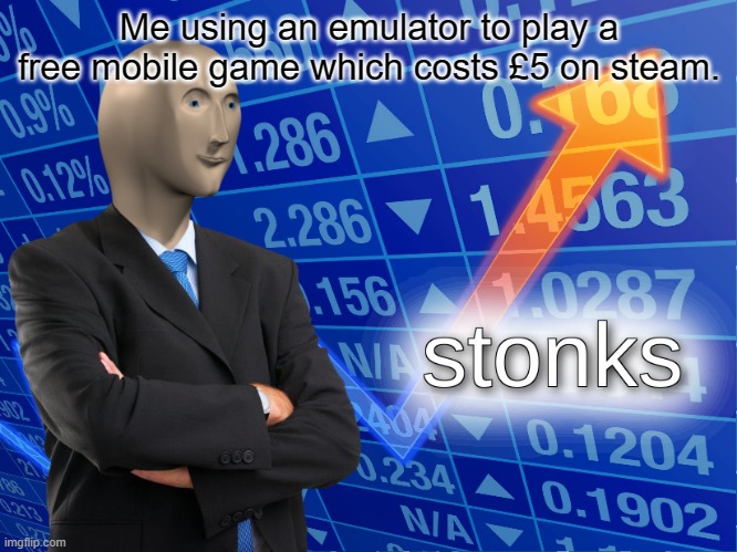 Use bluestacks as a recommended | Me using an emulator to play a free mobile game which costs £5 on steam. | image tagged in stonks,memes,intellecc | made w/ Imgflip meme maker