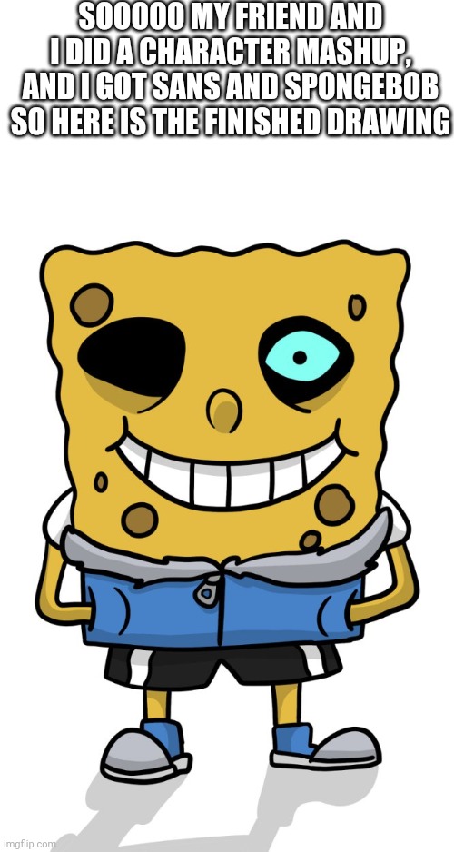 Sans SpongeBob character mashup | SOOOOO MY FRIEND AND I DID A CHARACTER MASHUP, AND I GOT SANS AND SPONGEBOB SO HERE IS THE FINISHED DRAWING | image tagged in sans undertale,sans,undertale | made w/ Imgflip meme maker