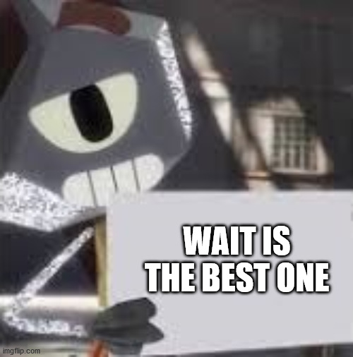 rob says | WAIT IS THE BEST ONE | image tagged in rob says | made w/ Imgflip meme maker