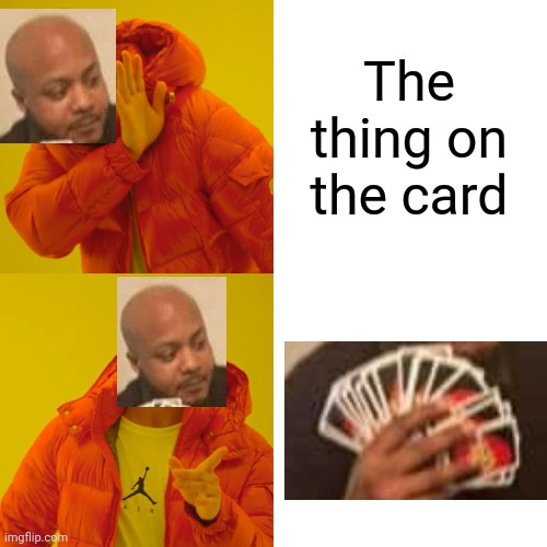 Drake Hotline Bling | The thing on the card | image tagged in memes,drake hotline bling | made w/ Imgflip meme maker