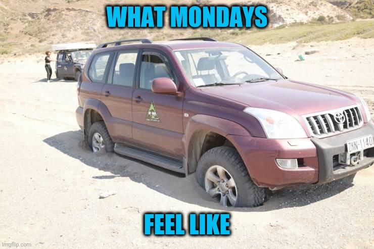 Is it Friday yet? How about Thursday? I'll settle for Thursday | WHAT MONDAYS; FEEL LIKE | image tagged in mondays suck | made w/ Imgflip meme maker