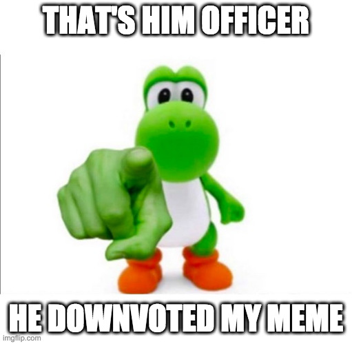 Pointing Yoshi | THAT'S HIM OFFICER; HE DOWNVOTED MY MEME | image tagged in pointing yoshi | made w/ Imgflip meme maker
