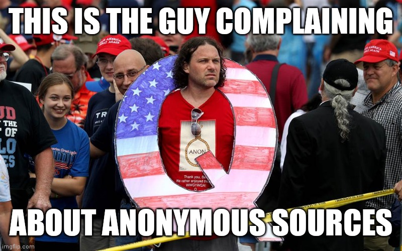 The Atlantic story has anonymous sources? | THIS IS THE GUY COMPLAINING; ABOUT ANONYMOUS SOURCES | image tagged in q,idiots,anonymous | made w/ Imgflip meme maker