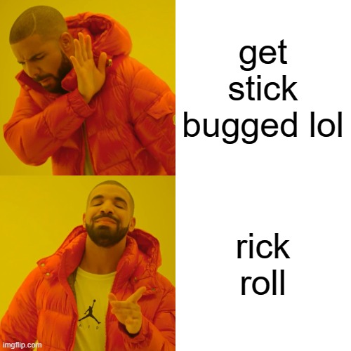 get stick bugged lol rick roll | image tagged in memes,drake hotline bling | made w/ Imgflip meme maker