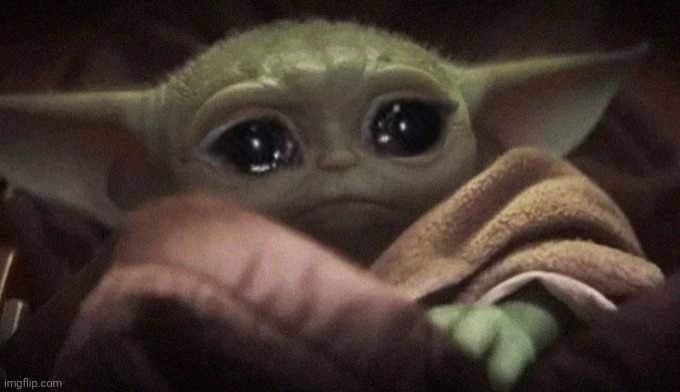 I like star wars, if you haven't guessed | image tagged in crying baby yoda | made w/ Imgflip meme maker