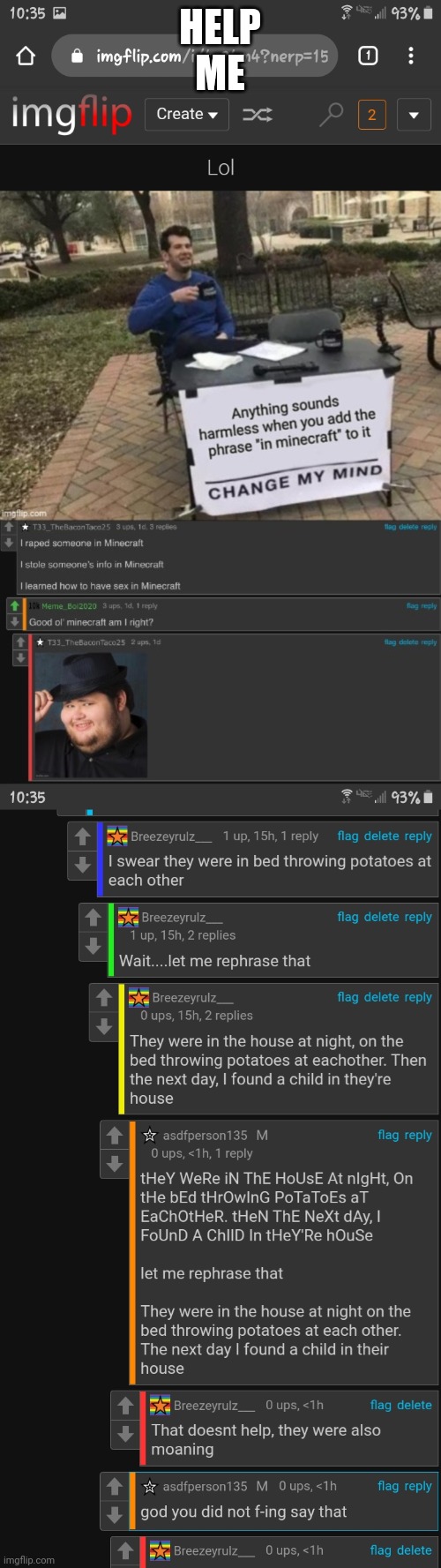 Im soo dirty minded | HELP ME | image tagged in cursed cursed comment time | made w/ Imgflip meme maker