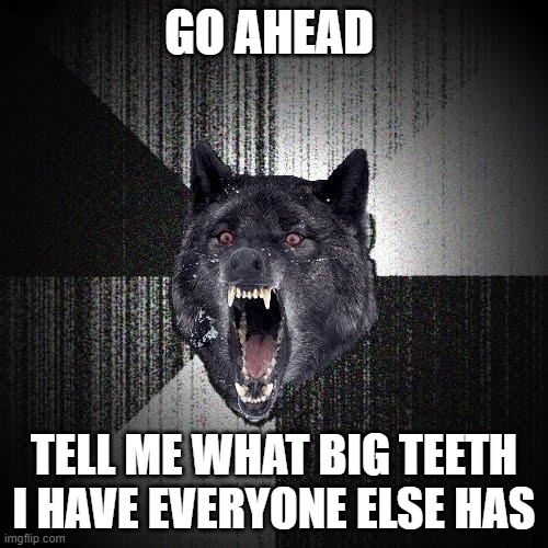 Insanity Wolf Meme | GO AHEAD; TELL ME WHAT BIG TEETH I HAVE EVERYONE ELSE HAS | image tagged in memes,insanity wolf,fairy tail,so what | made w/ Imgflip meme maker