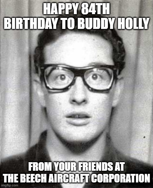 Hope this Greeting Doesn't Crash | HAPPY 84TH BIRTHDAY TO BUDDY HOLLY; FROM YOUR FRIENDS AT THE BEECH AIRCRAFT CORPORATION | image tagged in shocked buddy holly | made w/ Imgflip meme maker