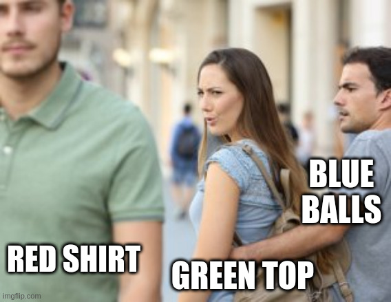 Distracted Girlfriend - Away Mission | BLUE BALLS; RED SHIRT; GREEN TOP | image tagged in distracted girlfriend | made w/ Imgflip meme maker