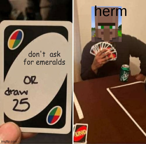 UNO Draw 25 Cards Meme | herm; don't  ask for emeralds | image tagged in memes,uno draw 25 cards | made w/ Imgflip meme maker