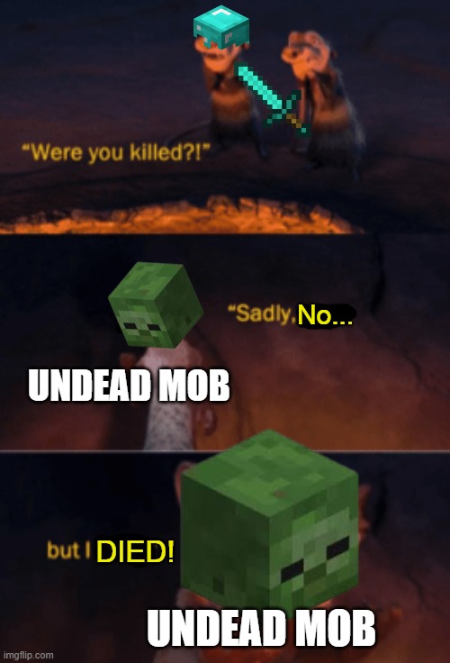 Sadly no... but i DIED! | No... UNDEAD MOB; DIED! UNDEAD MOB | image tagged in were you killed,minecraft,zombie,undead,gaming | made w/ Imgflip meme maker
