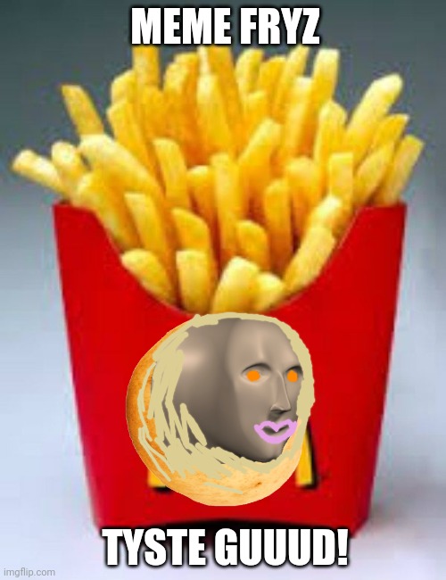 Meme man at McDonald's | MEME FRYZ; TYSTE GUUUD! | image tagged in meme man,mcdonald's,potatoes | made w/ Imgflip meme maker