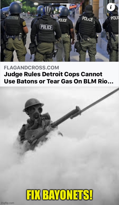 I’m Sure This Won’t Increase The Violence | FIX BAYONETS! | image tagged in detroit,police,protest,riot,blm,bayonet | made w/ Imgflip meme maker