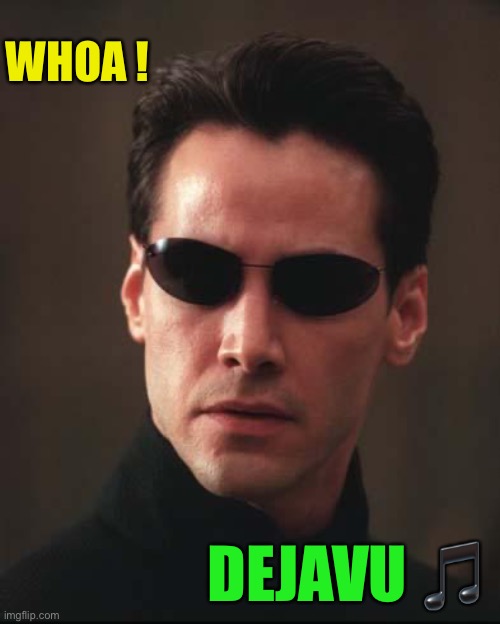 Neo Matrix Keanu Reeves | WHOA ! DEJAVU ? | image tagged in neo matrix keanu reeves | made w/ Imgflip meme maker