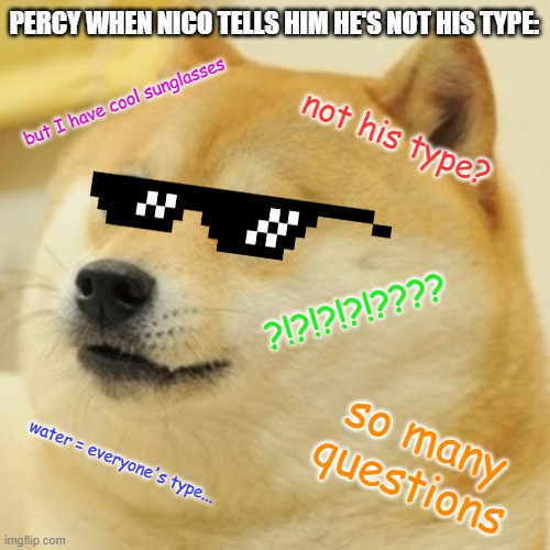 Percy is confusion | PERCY WHEN NICO TELLS HIM HE'S NOT HIS TYPE:; but I have cool sunglasses; not his type? ?!?!?!?!???? so many questions; water = everyone's type... | image tagged in memes,percy jackson,nico diangelo,heroes of olympus,blood of olympus,funny | made w/ Imgflip meme maker