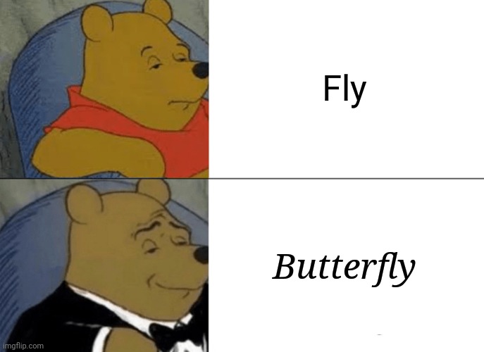 Tuxedo Winnie The Pooh Meme | Fly; Butterfly | image tagged in memes,tuxedo winnie the pooh | made w/ Imgflip meme maker