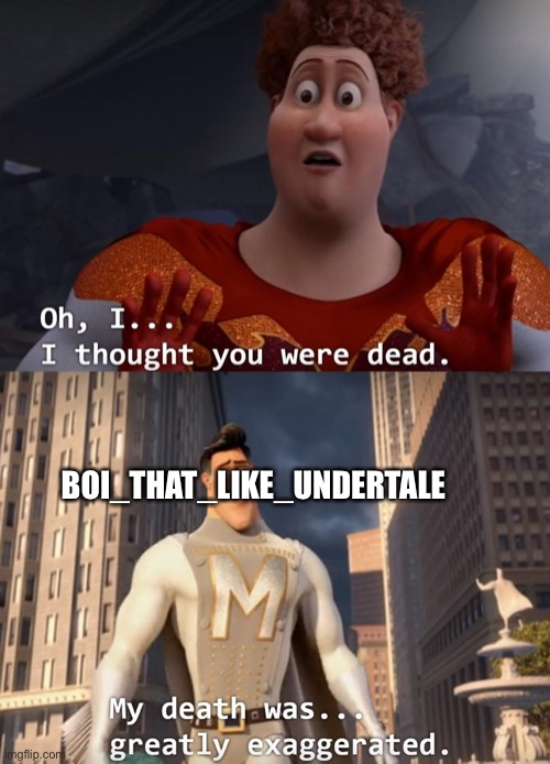 I thought you were dead | BOI_THAT_LIKE_UNDERTALE | image tagged in i thought you were dead | made w/ Imgflip meme maker