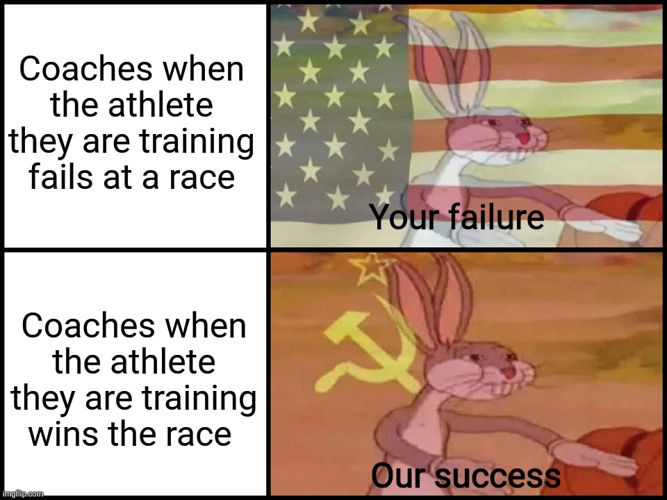 Capitalist and communist | Coaches when the athlete they are training fails at a race; Your failure; Coaches when the athlete they are training wins the race; Our success | image tagged in capitalist and communist,memes,funny | made w/ Imgflip meme maker