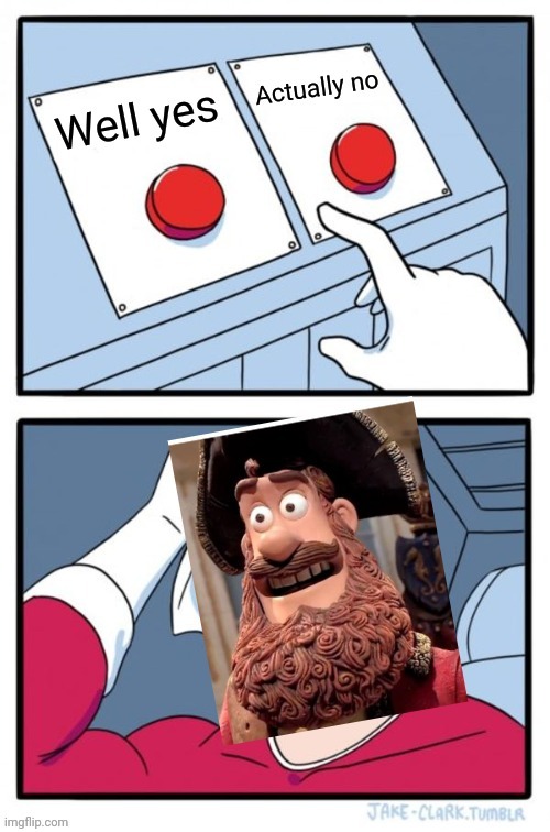 image tagged in well yes but actually no,two buttons,crossover,choices,funny,funny memes | made w/ Imgflip meme maker