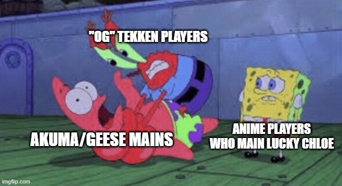 My Time in the FGC: Day 669 | "OG" TEKKEN PLAYERS; ANIME PLAYERS WHO MAIN LUCKY CHLOE; AKUMA/GEESE MAINS | image tagged in mr krabs choking patrick | made w/ Imgflip meme maker